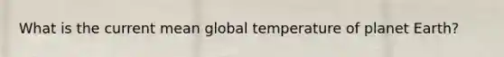 What is the current mean global temperature of planet Earth?