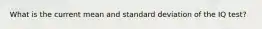 What is the current mean and standard deviation of the IQ test?