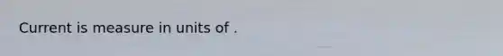 Current is measure in units of .