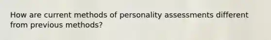 How are current methods of personality assessments different from previous methods?