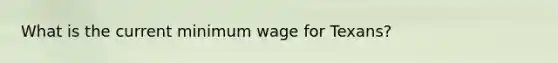 What is the current minimum wage for Texans?