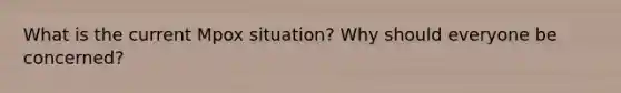 What is the current Mpox situation? Why should everyone be concerned?