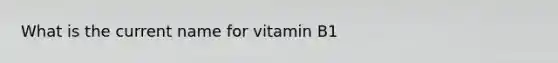 What is the current name for vitamin B1