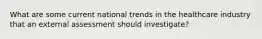 What are some current national trends in the healthcare industry that an external assessment should investigate?