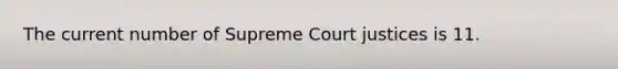 The current number of Supreme Court justices is 11.