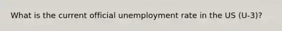 What is the current official unemployment rate in the US (U-3)?