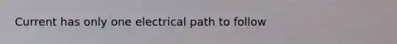 Current has only one electrical path to follow