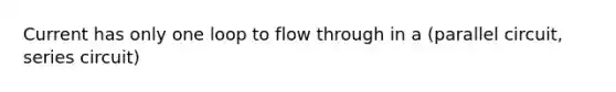 Current has only one loop to flow through in a (parallel circuit, series circuit)