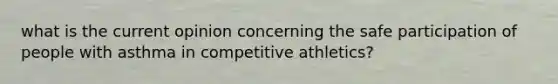 what is the current opinion concerning the safe participation of people with asthma in competitive athletics?