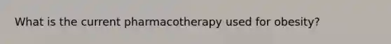 What is the current pharmacotherapy used for obesity?