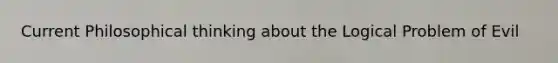 Current Philosophical thinking about the Logical Problem of Evil