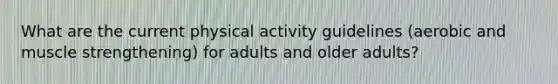 What are the current physical activity guidelines (aerobic and muscle strengthening) for adults and older adults?