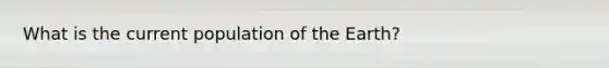 What is the current population of the Earth?