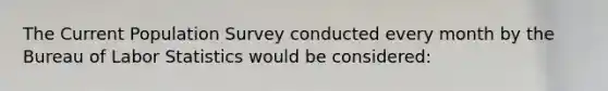 The Current Population Survey conducted every month by the Bureau of Labor Statistics would be considered: