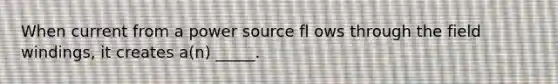 When current from a power source fl ows through the field windings, it creates a(n) _____.