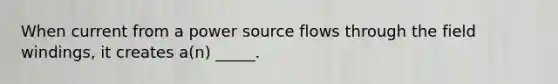 When current from a power source flows through the field windings, it creates a(n) _____.