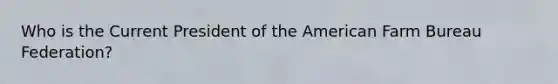 Who is the Current President of the American Farm Bureau Federation?