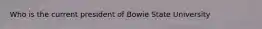 Who is the current president of Bowie State University