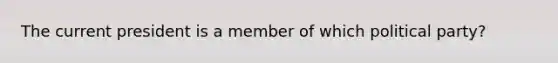 The current president is a member of which political party?