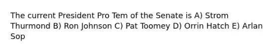 The current President Pro Tem of the Senate is A) Strom Thurmond B) Ron Johnson C) Pat Toomey D) Orrin Hatch E) Arlan Sop