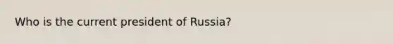 Who is the current president of Russia?