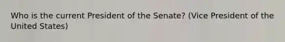 Who is the current President of the Senate? (Vice President of the United States)