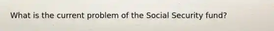 What is the current problem of the Social Security fund?