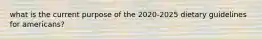 what is the current purpose of the 2020-2025 dietary guidelines for americans?