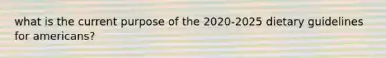 what is the current purpose of the 2020-2025 dietary guidelines for americans?