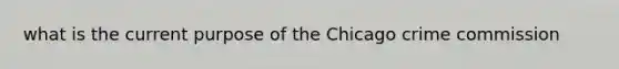 what is the current purpose of the Chicago crime commission