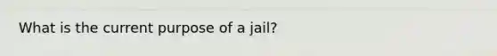 What is the current purpose of a jail?