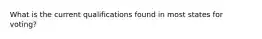 What is the current qualifications found in most states for voting?