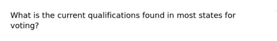 What is the current qualifications found in most states for voting?