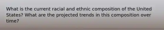 What is the current racial and ethnic composition of the United States? What are the projected trends in this composition over time?