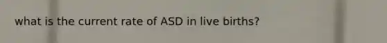 what is the current rate of ASD in live births?