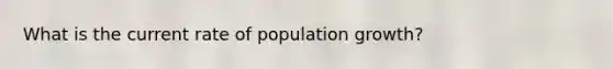 What is the current rate of population growth?