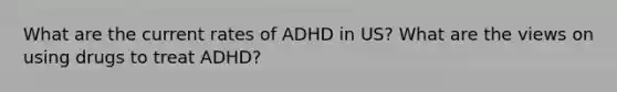 What are the current rates of ADHD in US? What are the views on using drugs to treat ADHD?