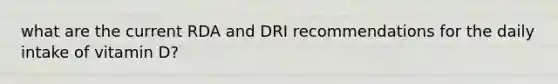 what are the current RDA and DRI recommendations for the daily intake of vitamin D?