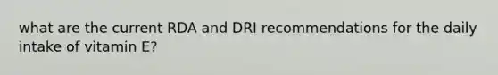 what are the current RDA and DRI recommendations for the daily intake of vitamin E?