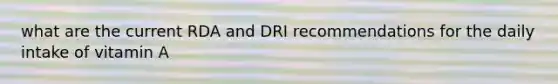 what are the current RDA and DRI recommendations for the daily intake of vitamin A