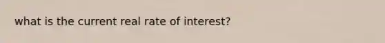 what is the current real rate of interest?