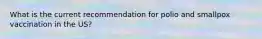 What is the current recommendation for polio and smallpox vaccination in the US?