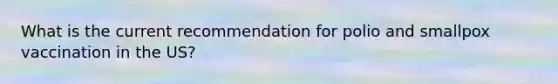 What is the current recommendation for polio and smallpox vaccination in the US?