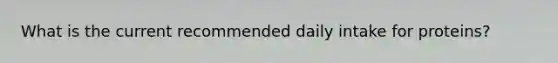 What is the current recommended daily intake for proteins?