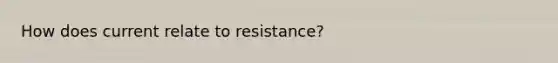 How does current relate to resistance?