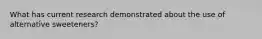What has current research demonstrated about the use of alternative sweeteners?