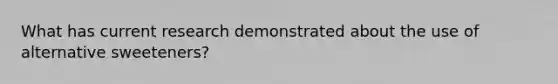 What has current research demonstrated about the use of alternative sweeteners?