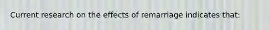 Current research on the effects of remarriage indicates that: