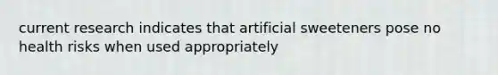 current research indicates that artificial sweeteners pose no health risks when used appropriately