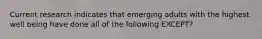 Current research indicates that emerging adults with the highest well being have done all of the following EXCEPT?